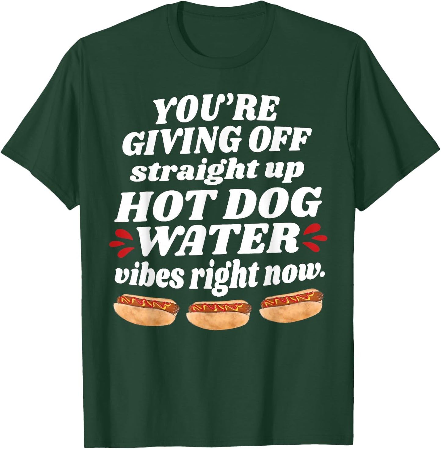 You're Giving Off Straight Up Hot Dog Water Vibes Right Now T-Shirt - T-Shirt | Forest