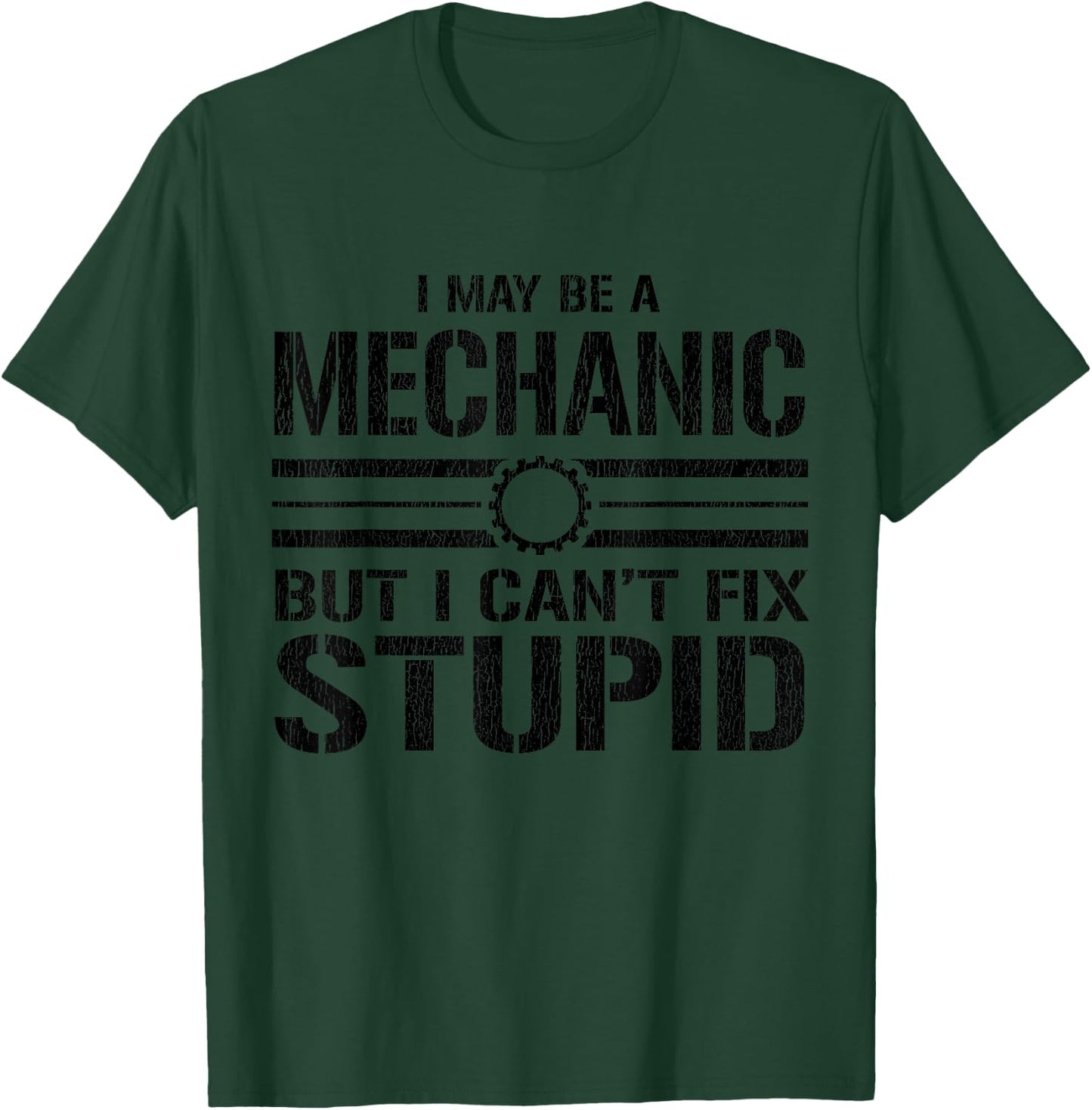 I May Be A Mechanic But I Can't Fix Stupid - Funny Mechanic T-Shirt - T-Shirt | Forest