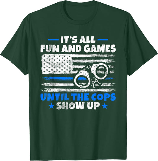 Its all Fun and Games until the Cops show up Police T-Shirt - T-Shirt | Forest