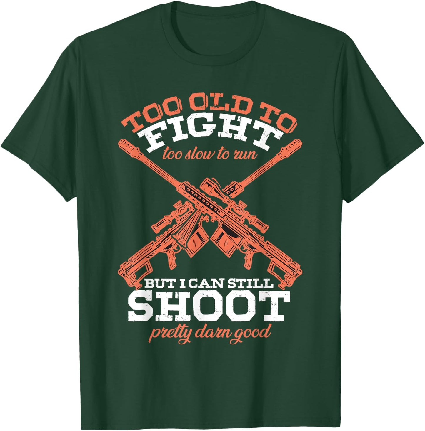 Too Old To Fight Too Slow To Run But I Can Still Shoot T-Shirt - T-Shirt | Forest