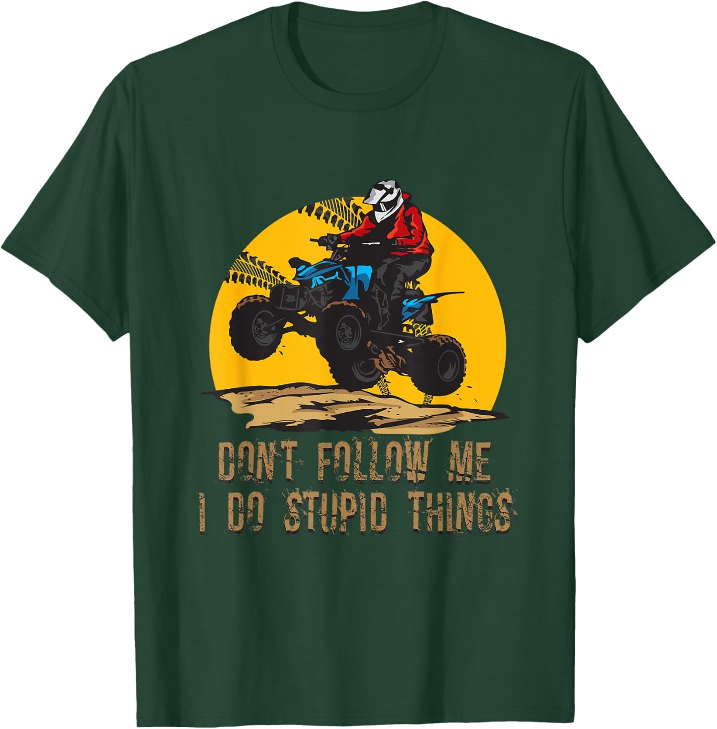 Don’t Follow Me I Do Stupid Things ATV Biker Funny 4 Wheeler T-Shirt - T-Shirt | Forest