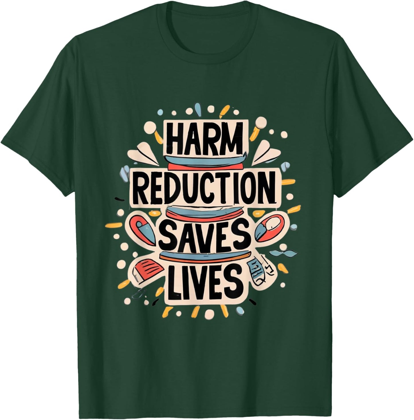 Harm Reduction Saves Lives Lifesaving Message Advocacy T-Shirt - T-Shirt | Forest