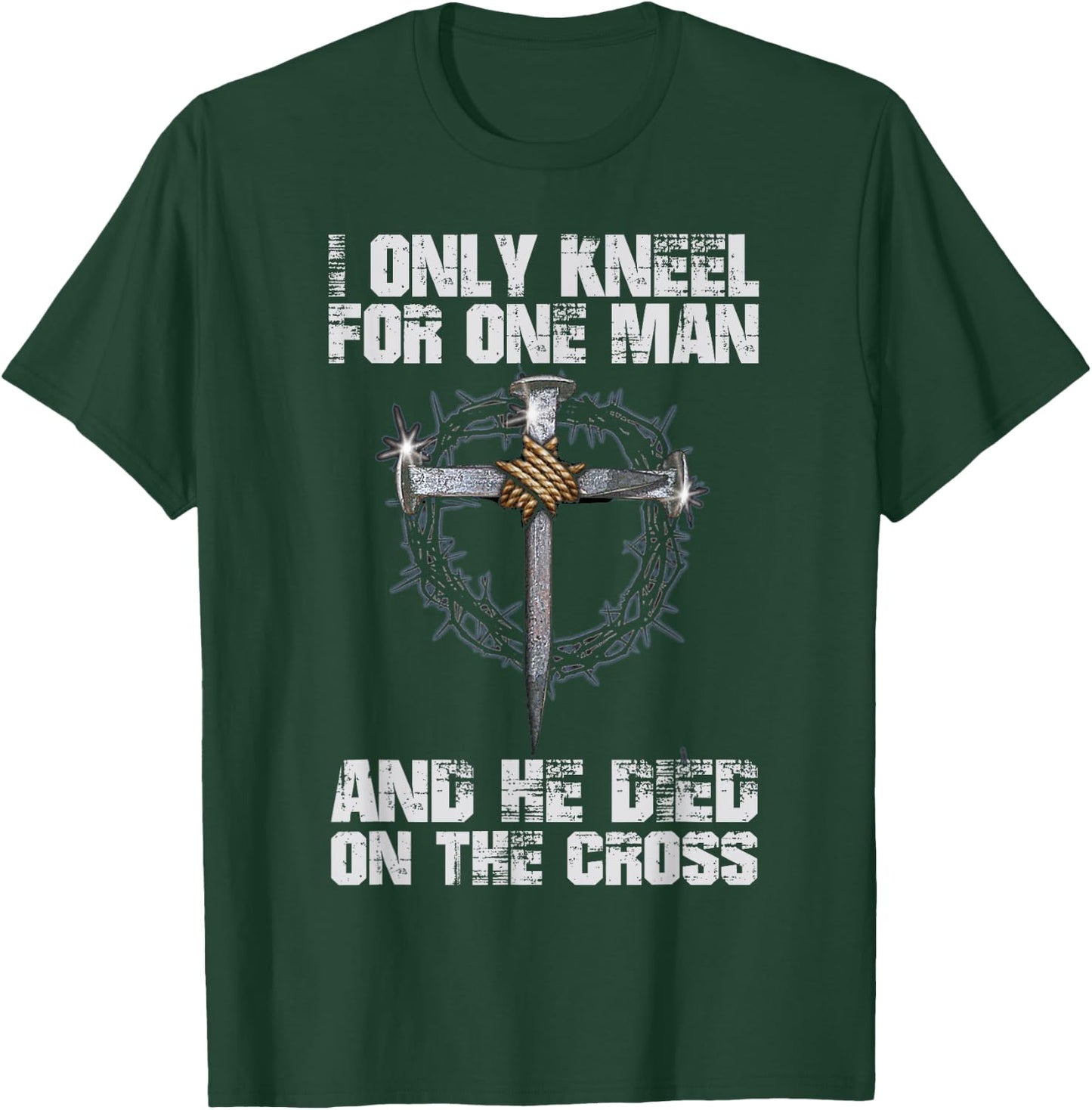 I Only Kneel For One Man And He Died On The Cross T-Shirt - T-Shirt | Forest