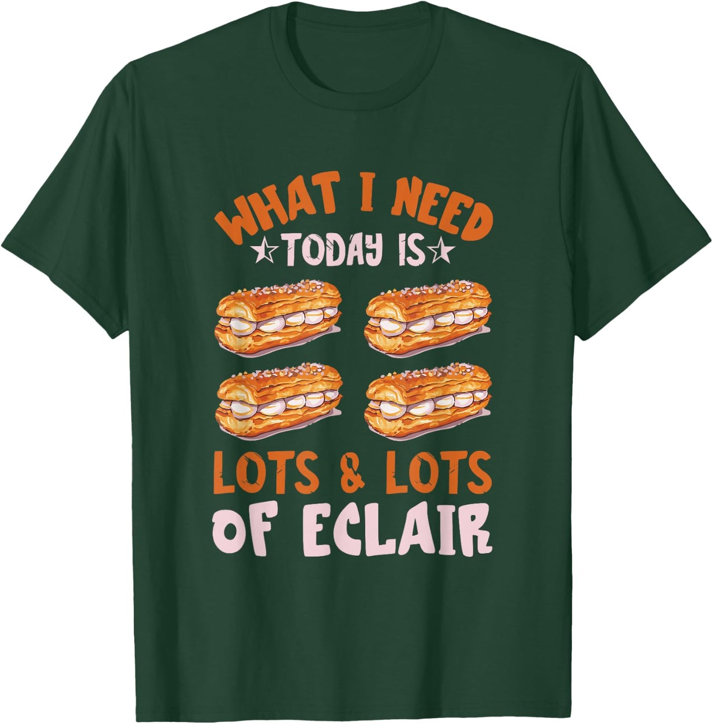 Eclair What I Need Today Chocolate Eclair Pastry Éclair T-Shirt - T-Shirt | Forest