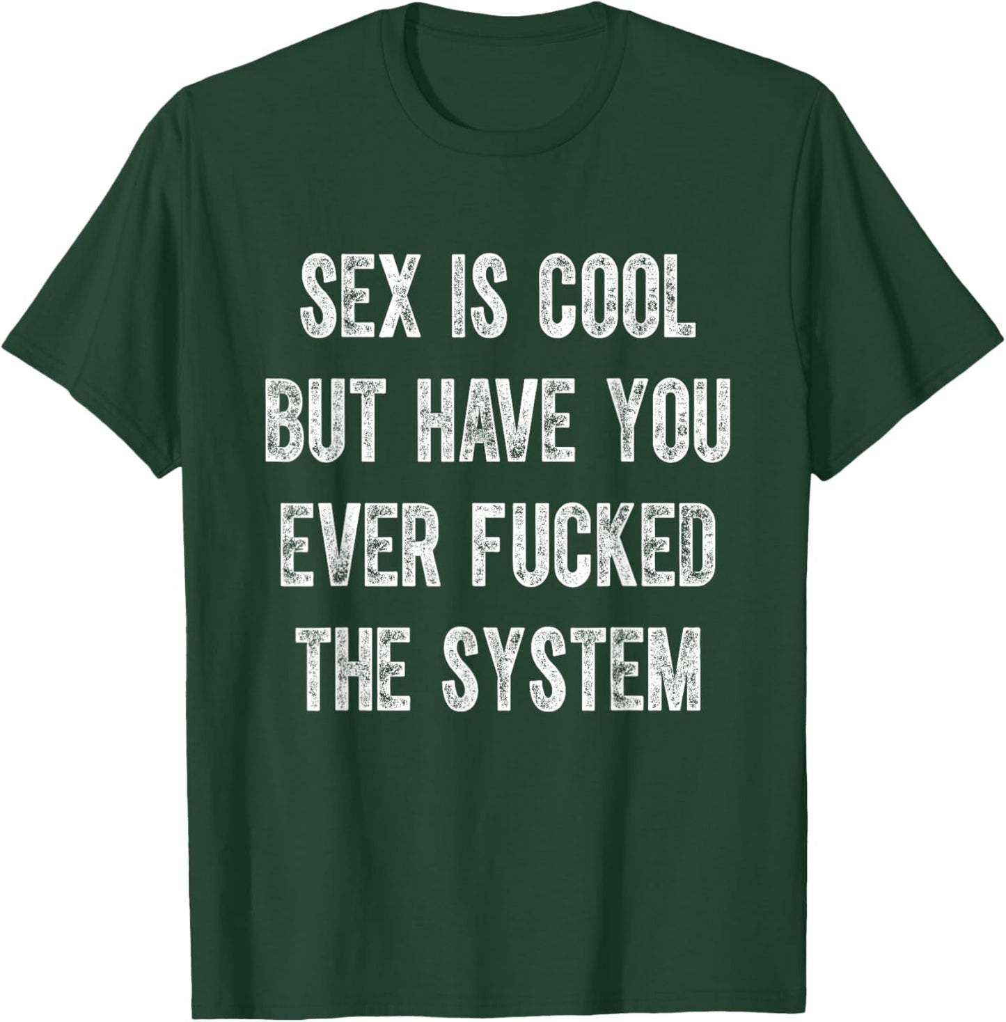 Sex Is Cool But Have You Ever Fucked The System Funny T-Shirt - T-Shirt | Forest