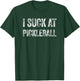 I Suck At Pickleball T-Shirt - T-Shirt | Forest