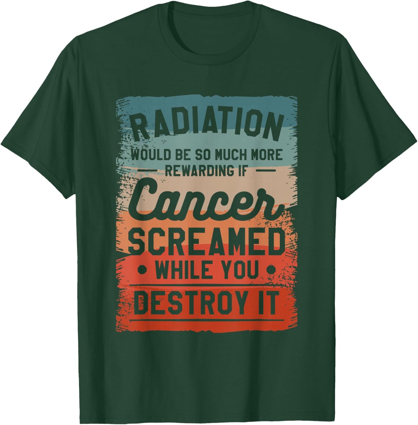 Radiation Would Be So Much More Rewarding If Cancer Screamed T-Shirt - T-Shirt | Forest