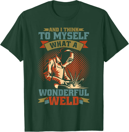 And I Think To Myself What A Wonderful Weld Welder T-Shirt - T-Shirt | Forest