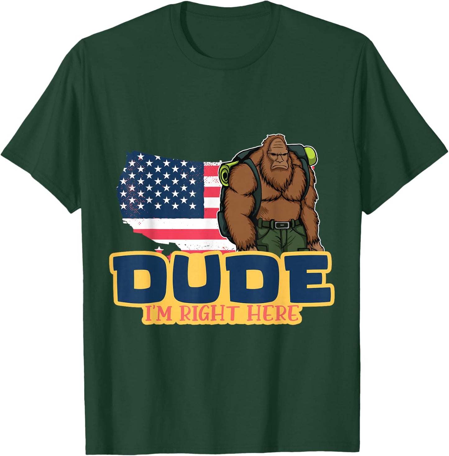 Dude Im Right Here For Bigfoot And Sasquatch Enthusiasts T-Shirt - T-Shirt | Forest