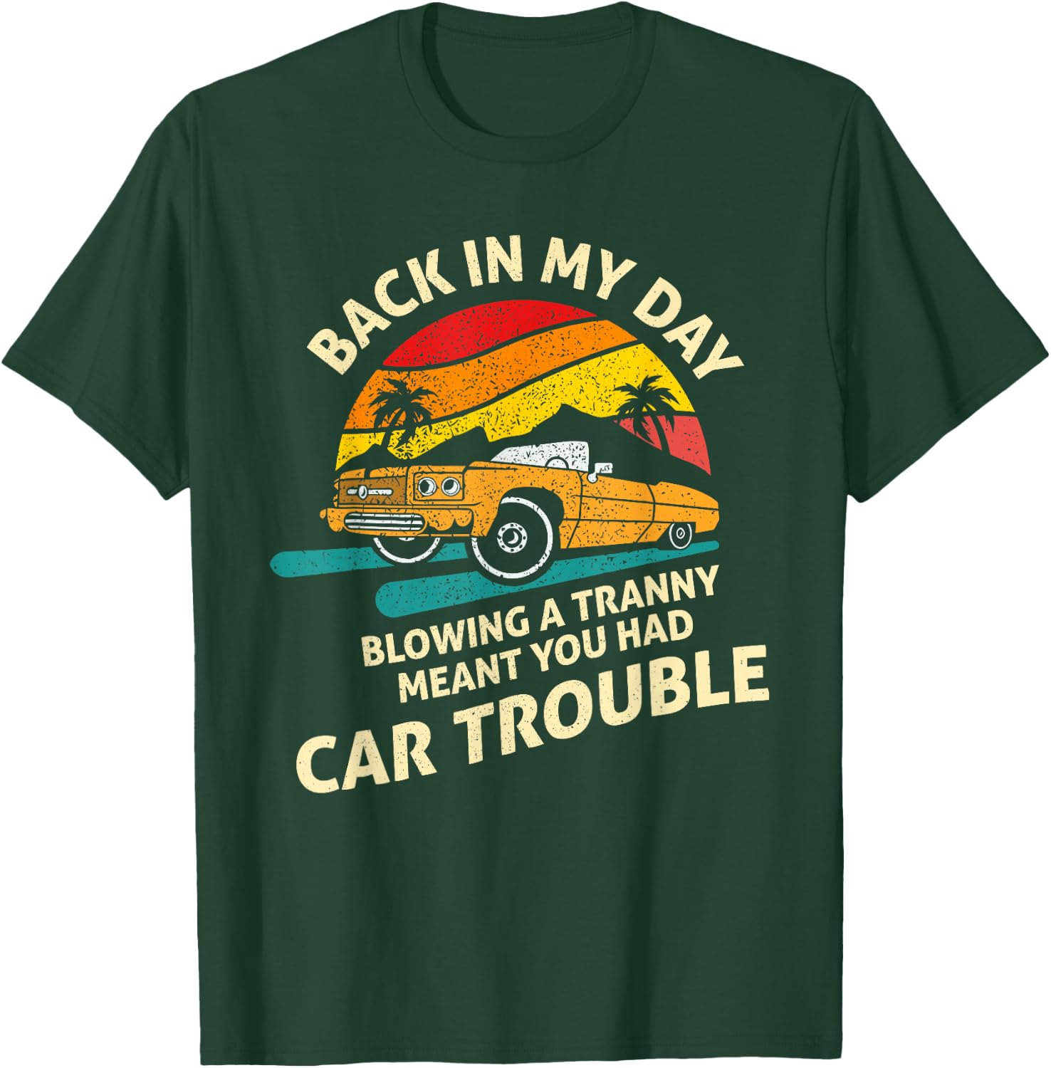 Back In My Day Blowing A Tranny Meant You Had Car Trouble T-Shirt - T-Shirt | Forest