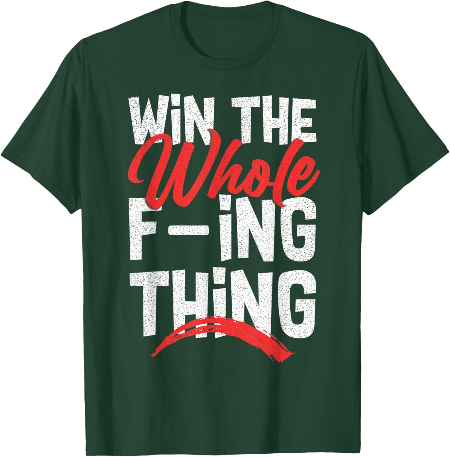 Win The Whole F-ing Thing T-Shirt - T-Shirt | Forest