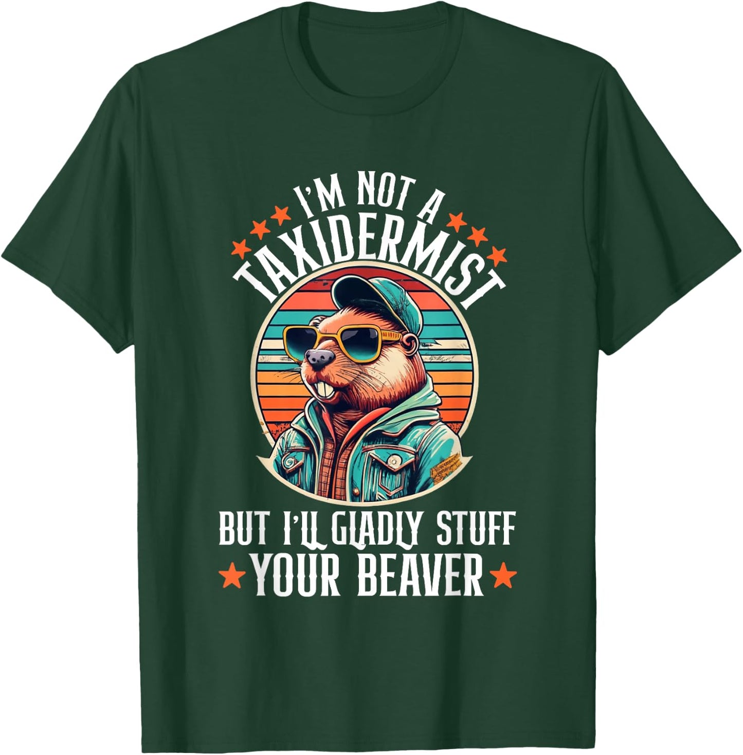 I'm Not A Taxidermist But I'll Gladly Stuff Your Beaver T-Shirt - T-Shirt | Forest
