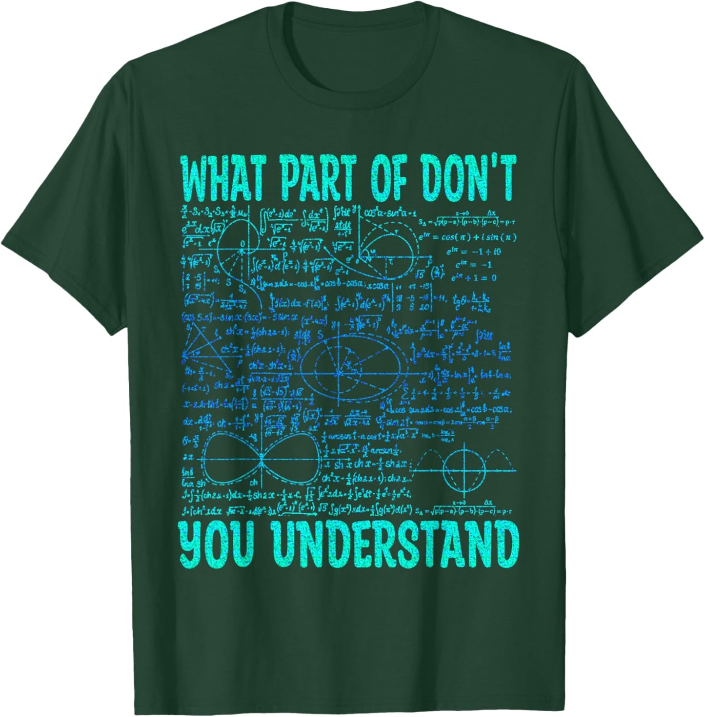 What Part Of Don't You Understand | Funny Math Teacher Gifts T-Shirt - T-Shirt | Forest
