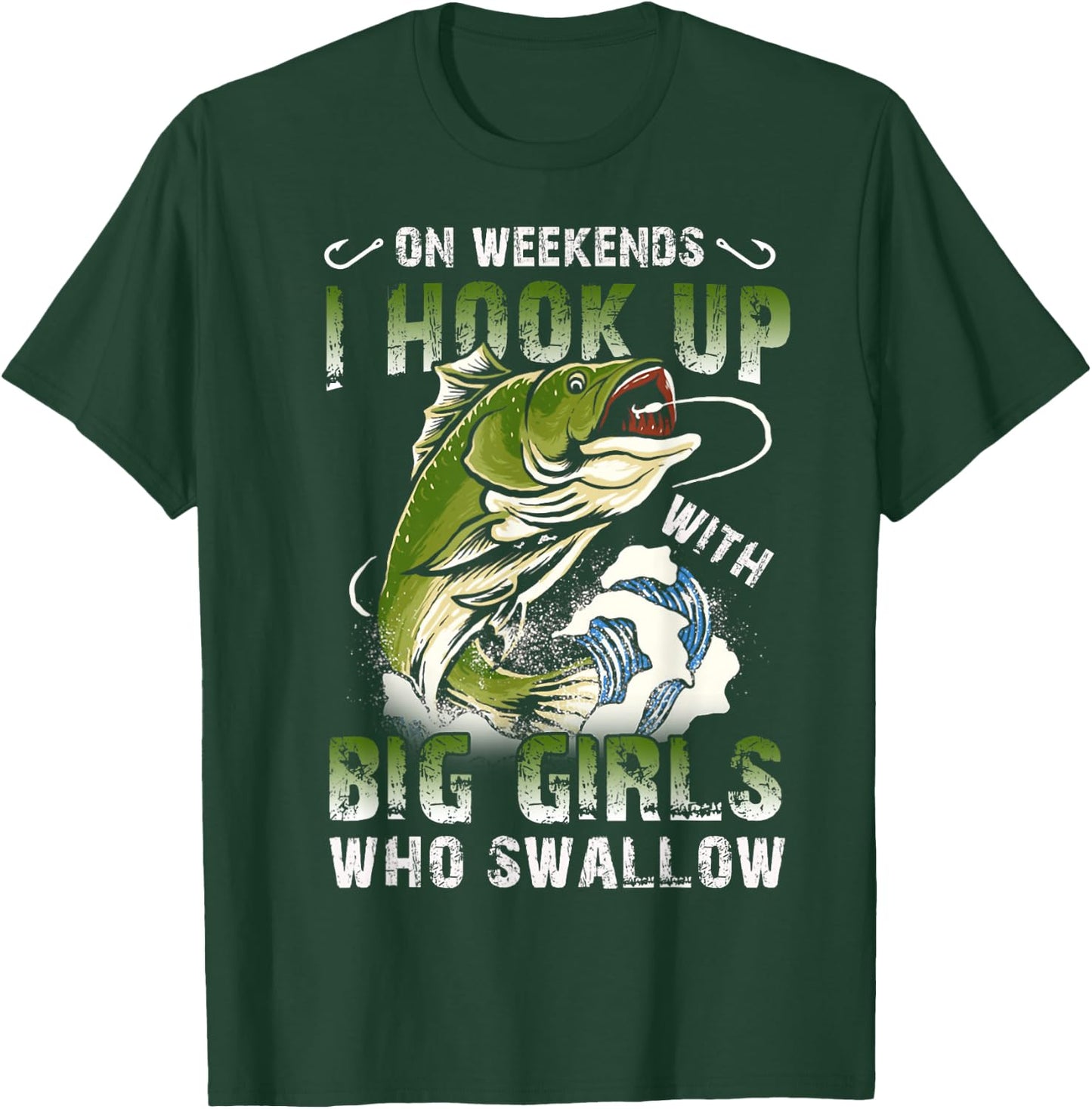 On Weekends I Hook Up Big Girls Who Swallow Funny Fishing T-Shirt - T-Shirt | Forest
