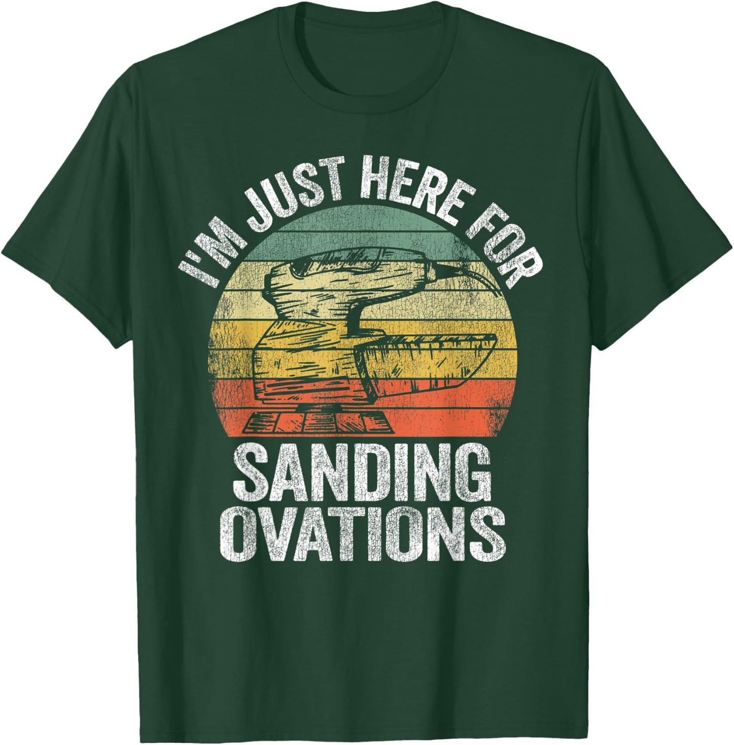 I'm Just Here For Sanding Ovations Pun Vintage Woodworking T-Shirt - T-Shirt | Forest