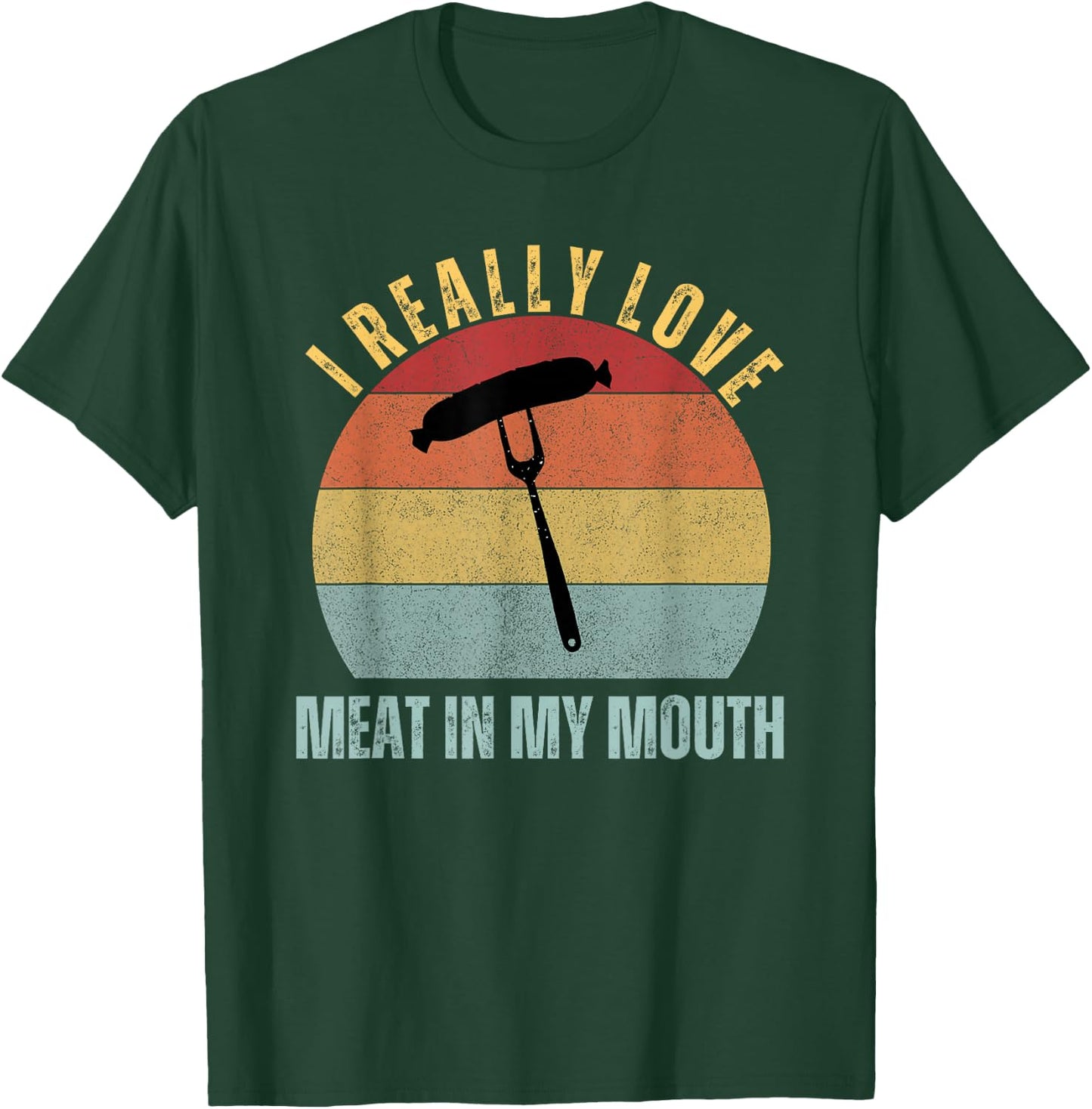 I Really Love Meat In My Mouth Funny Adult Humor BBQ T-Shirt - T-Shirt | Forest