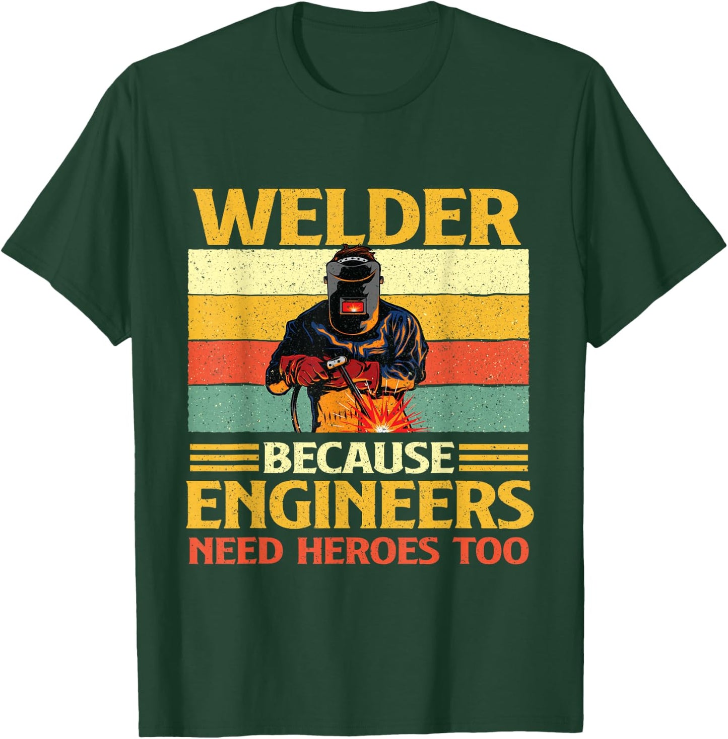 Welder Because Engineers Need Heroes Too - Weld Metal Worker T-Shirt - T-Shirt | Forest