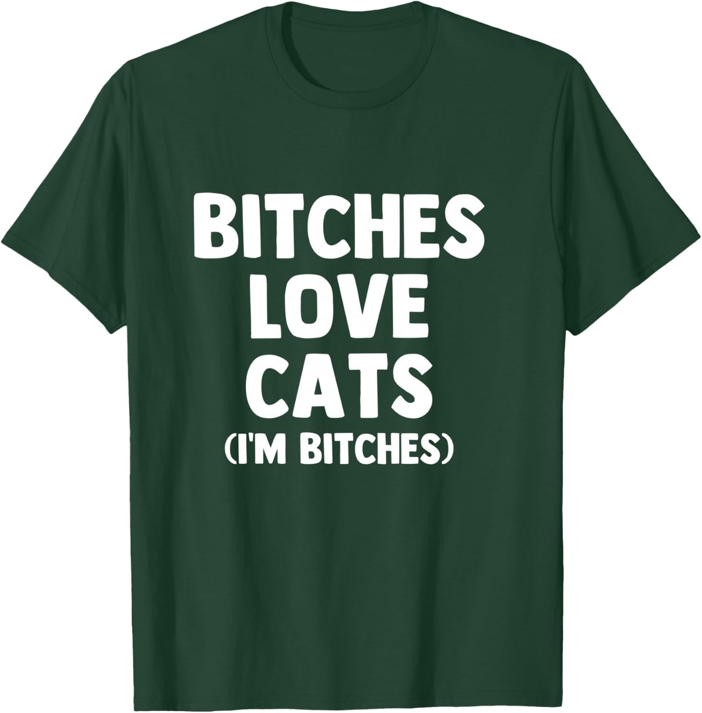 Bitches Love Cats (I'm Bitches) - Funny Cat Owner Cute Cat T-Shirt - T-Shirt | Forest
