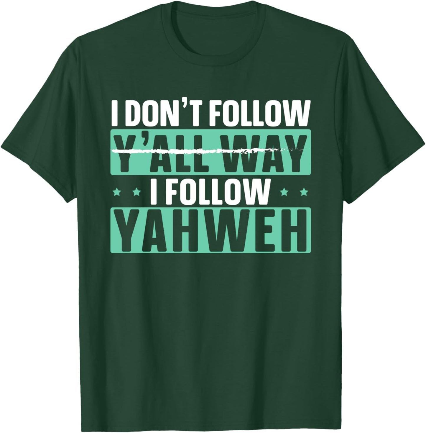 I Don't Follow Y'all Way I Follow Yahweh Christian Believer T-Shirt - T-Shirt | Forest