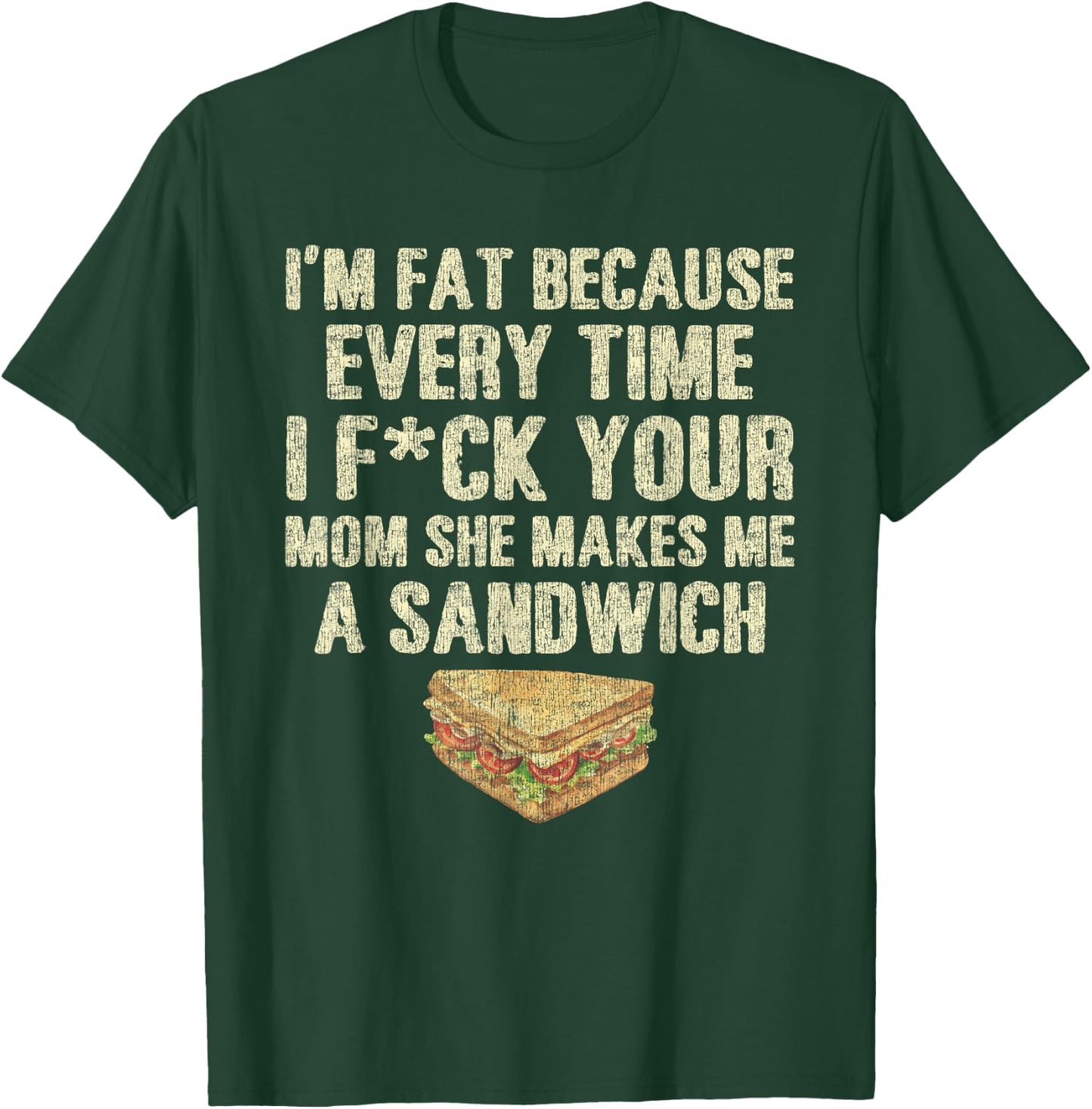 I'm Fat Because Your Mom Makes Me A Sandwich T-Shirt - T-Shirt | Forest