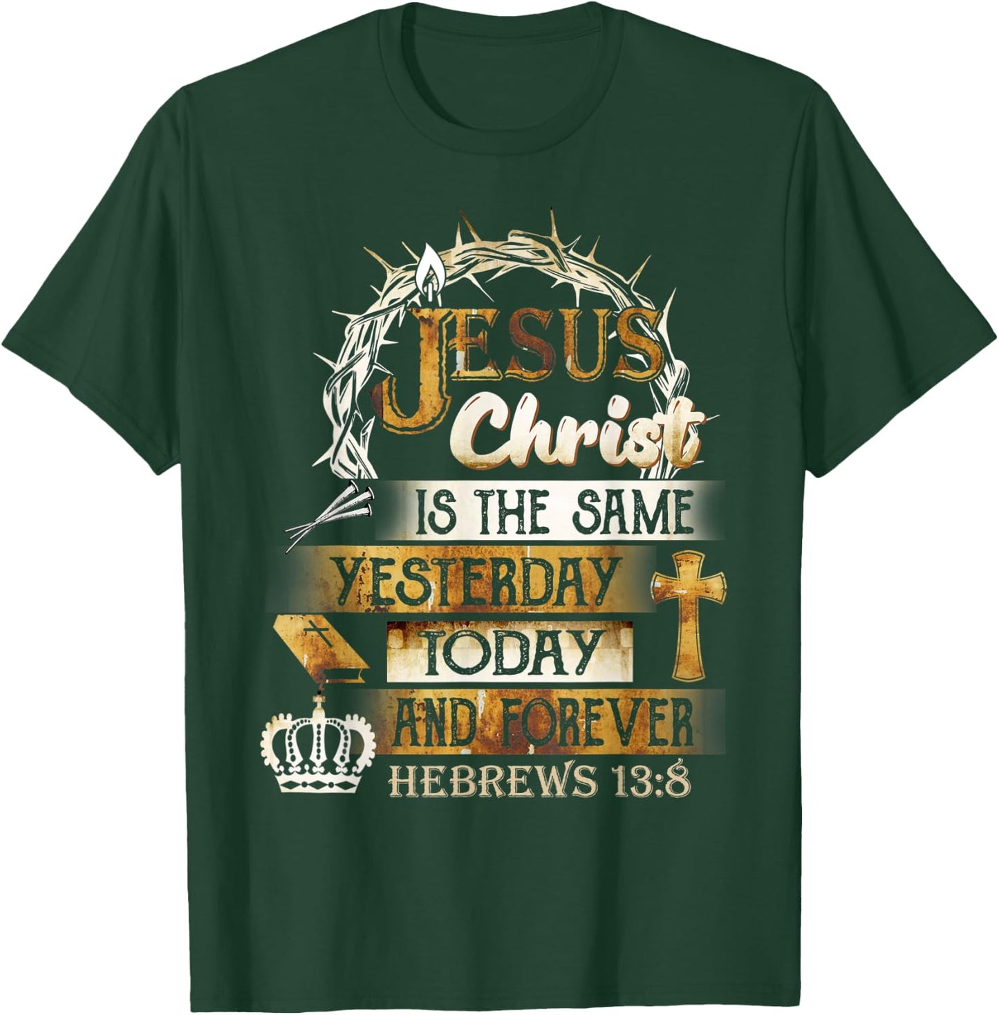 Jesus Christ Is The Same Yesterday Today And Forever Hebrews T-Shirt - T-Shirt | Forest