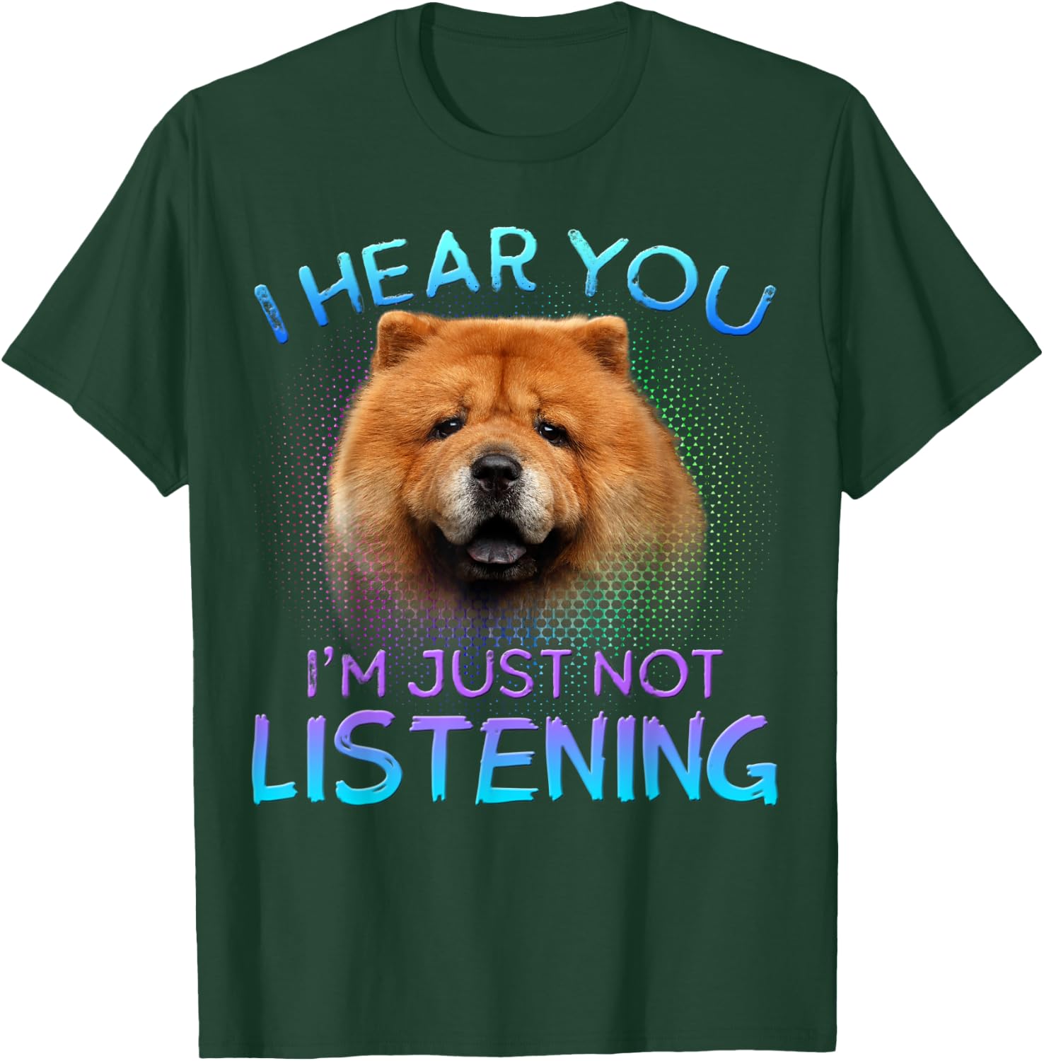 Chow Chow I hear you not listening T-Shirt - T-Shirt | Forest