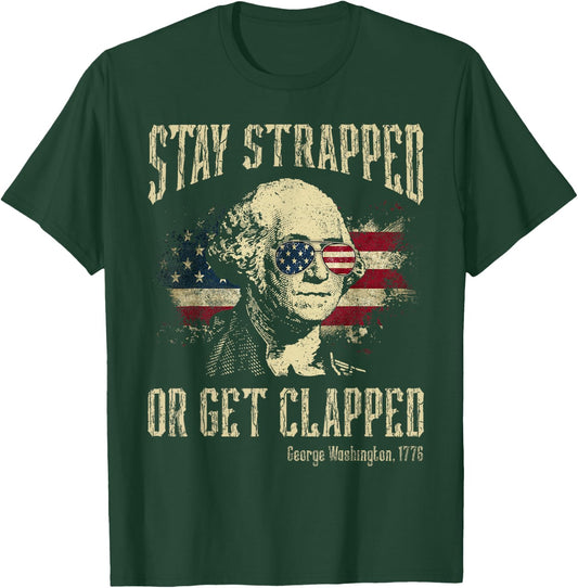 Stay Strapped Or Get Clapped George Washington 4th Of July Women Men T-Shirt - T-Shirt | Forest