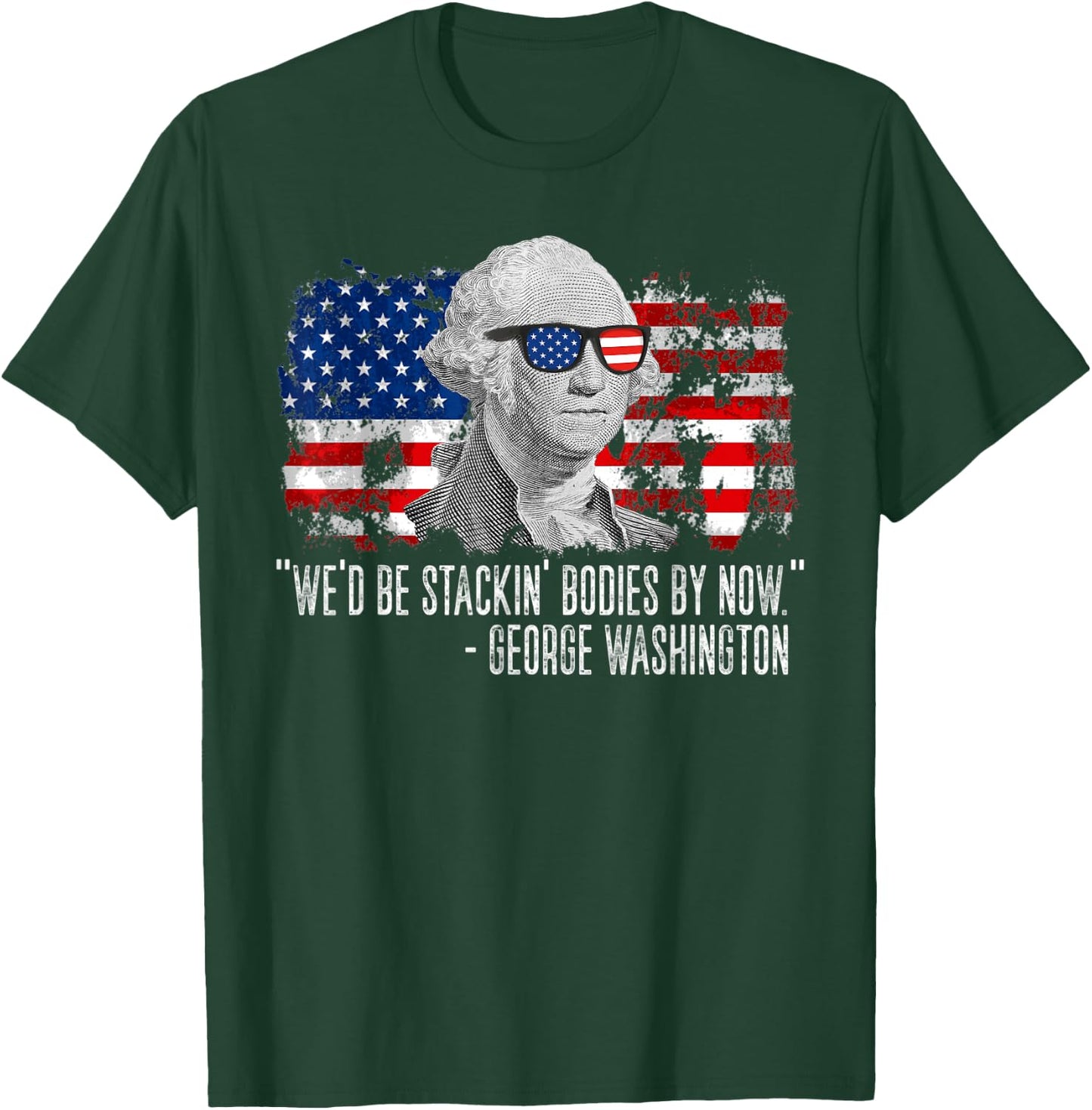 We'd Be Stackin' Bodies By Now George Washington T-Shirt - T-Shirt | Forest