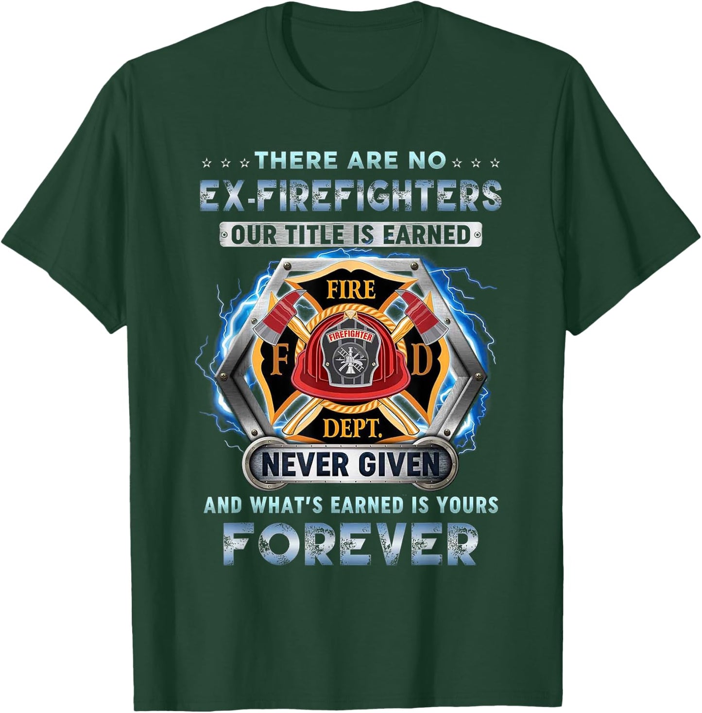 There Are No Ex-firefighters Our Title Is Earned And That's T-Shirt - T-Shirt | Forest