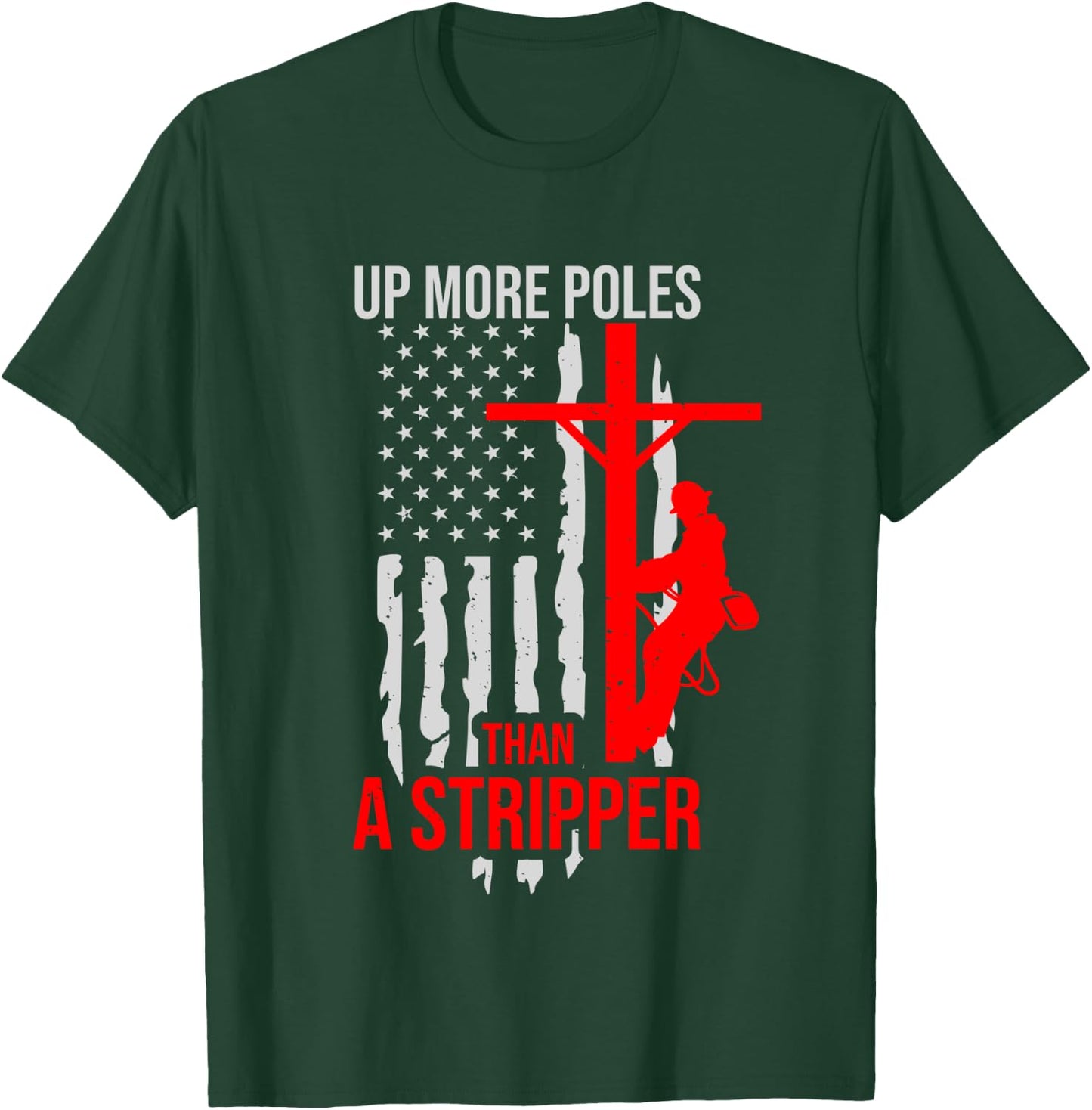 Up More Poles Than A Stripper Funny Power Lineman T-Shirt - T-Shirt | Forest