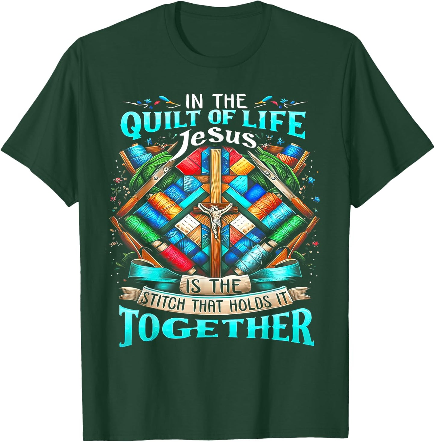 In The Quilt Of Life Jesus Is The Stitch That Holds It T-Shirt - T-Shirt | Forest