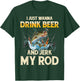 I Just Wanna Drink Beer And Jerk My Rod Funny Fishing Lover T-Shirt - T-Shirt | Forest