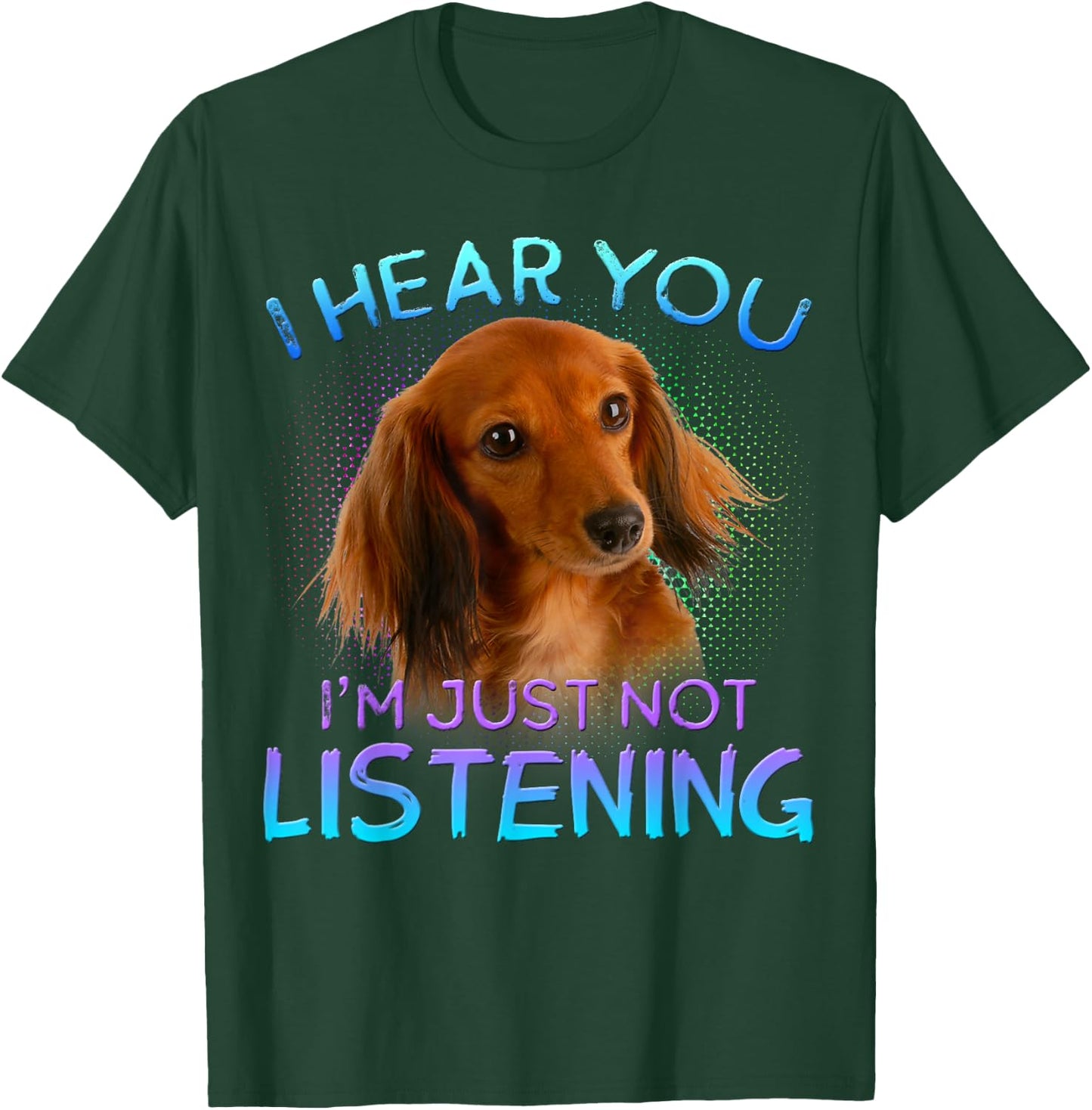 Long Haired Dachshunds I Hear You not Listening T-Shirt - T-Shirt | Forest