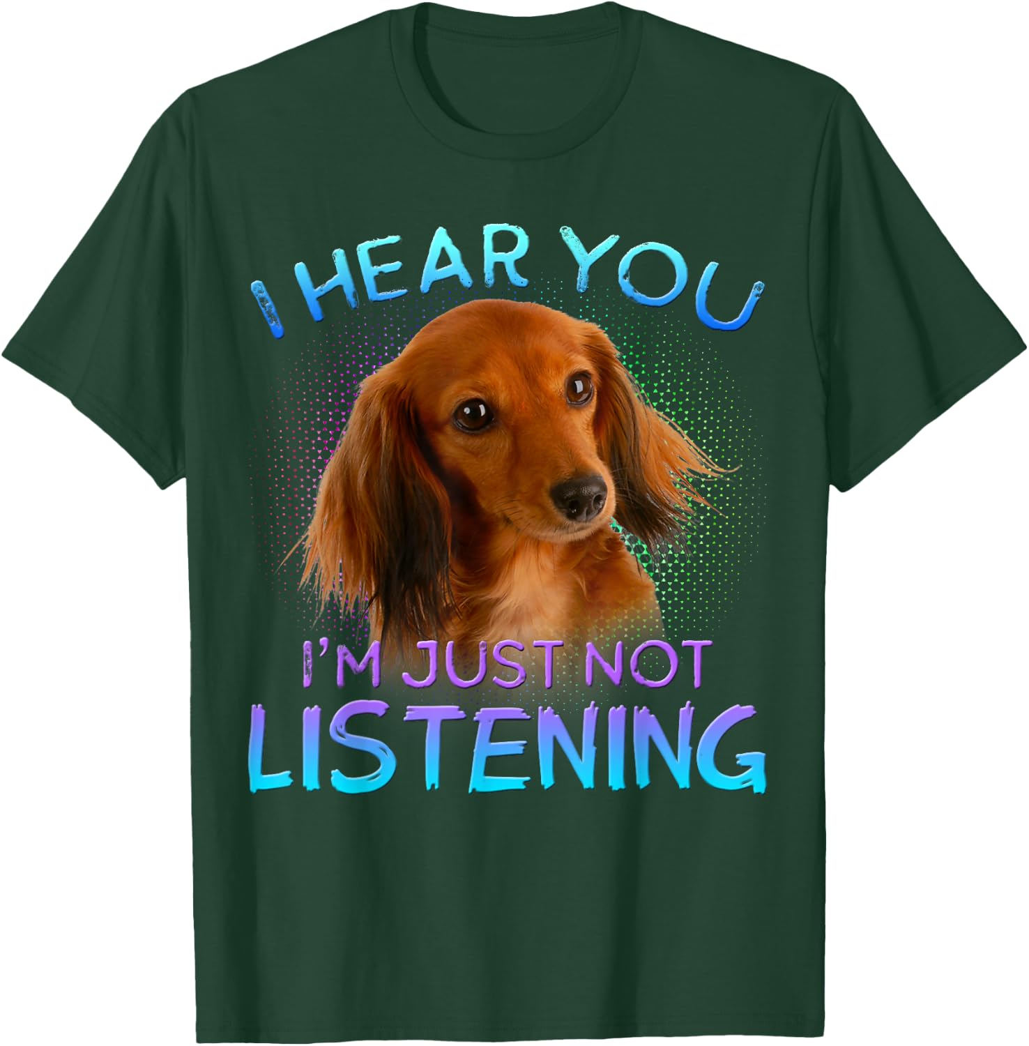 Long Haired Dachshunds I Hear You not Listening T-Shirt - T-Shirt | Forest