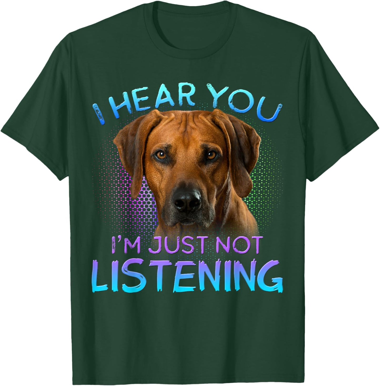 Rhodesian Ridgeback I Hear You not Listening T-Shirt - T-Shirt | Forest