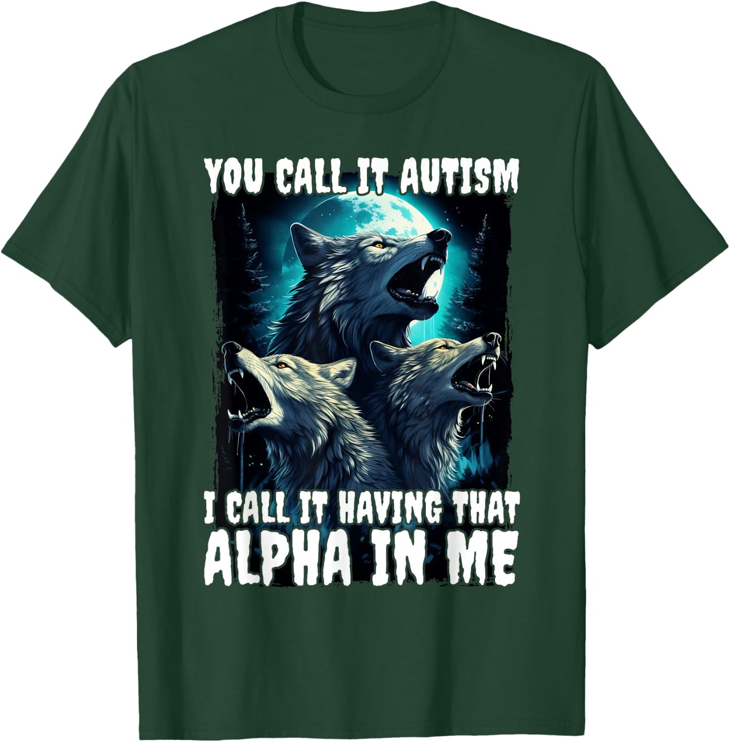 You Call It Autism I Call It Having That Alpha In Me T-Shirt - T-Shirt | Forest