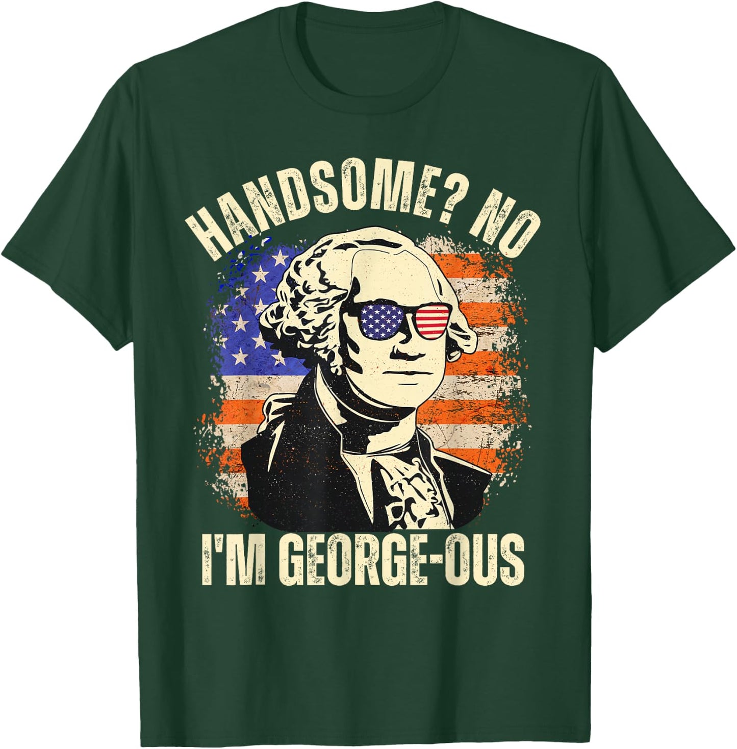 Handsome No I'm Georgeous George Washington 4th of July 1776 T-Shirt - T-Shirt | Forest