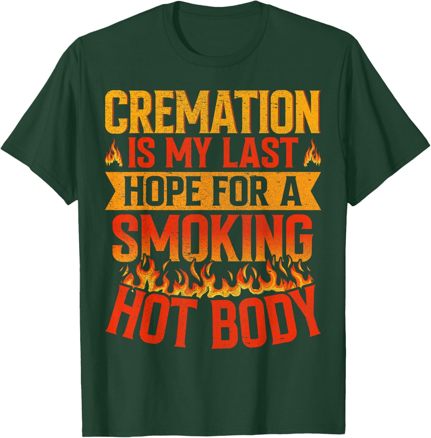 Cremation Is My Last Hope for a Smoking Hot Body Funeral T-Shirt - T-Shirt | Forest