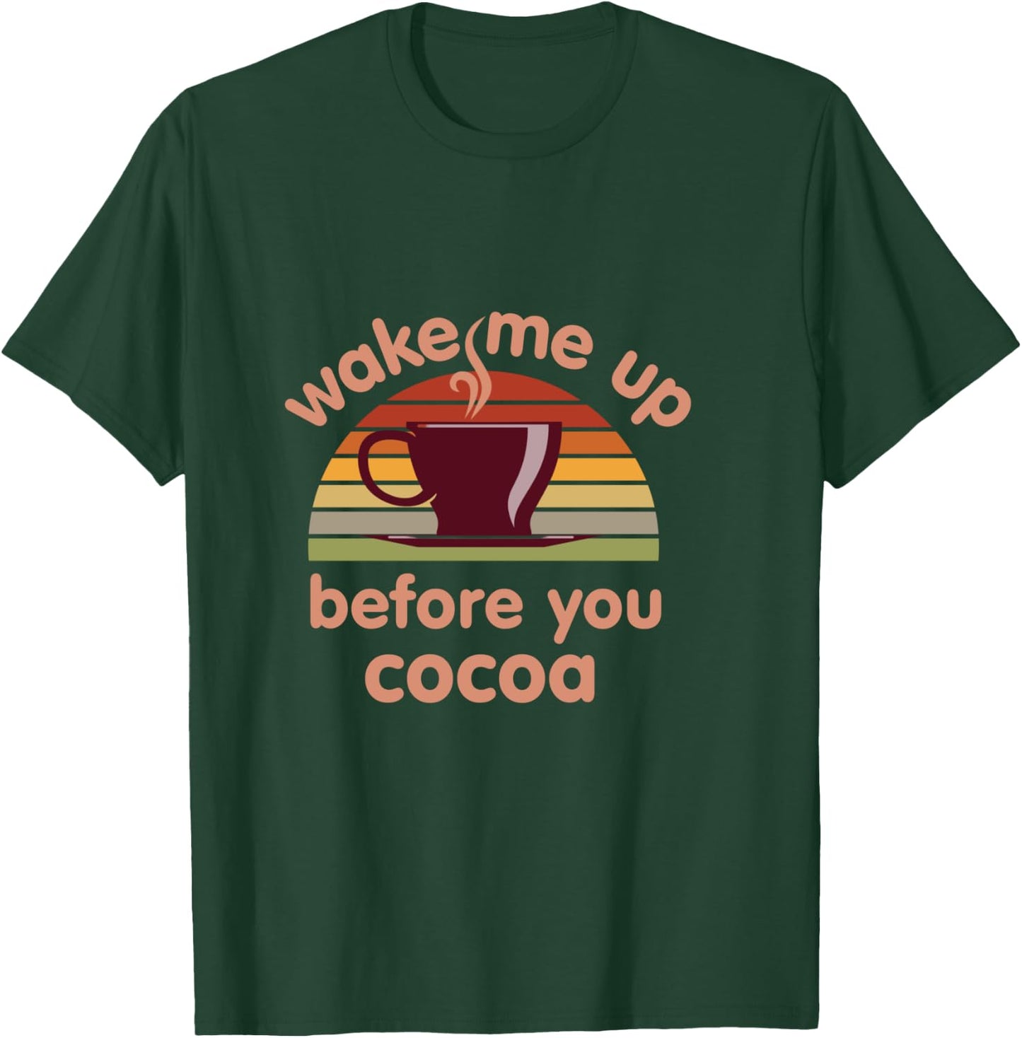Hot Chocolate Lover Wake Me Up Before You Cocoa Hot Cocoa T-Shirt - T-Shirt | Forest