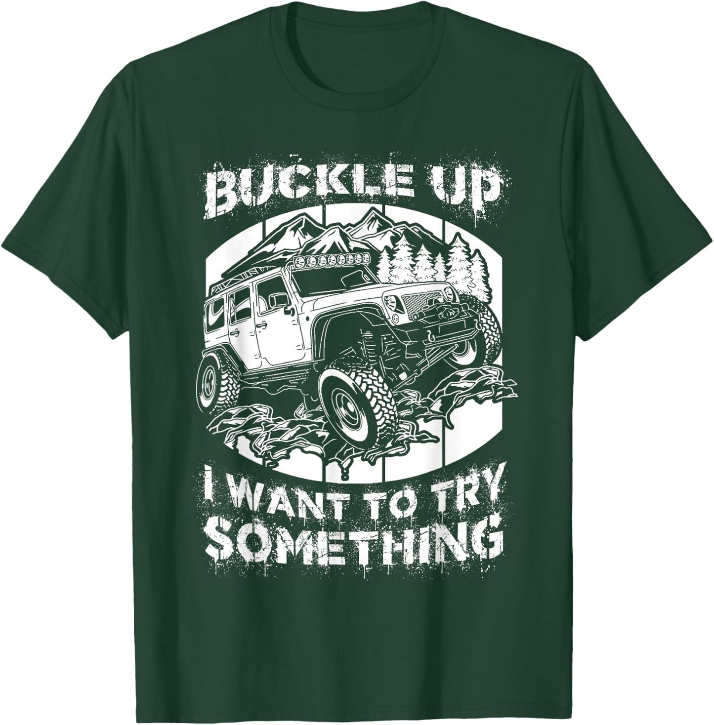 Buckle Up I want to try something Offroad T-Shirt - T-Shirt | Forest