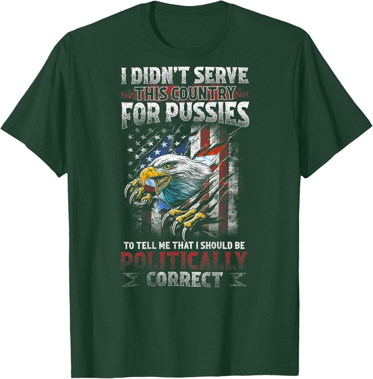 I DIDN’T SERVE THIS COUNTRY FOR PUSSIES TO TELL ME (on back) T-Shirt - T-Shirt | Forest