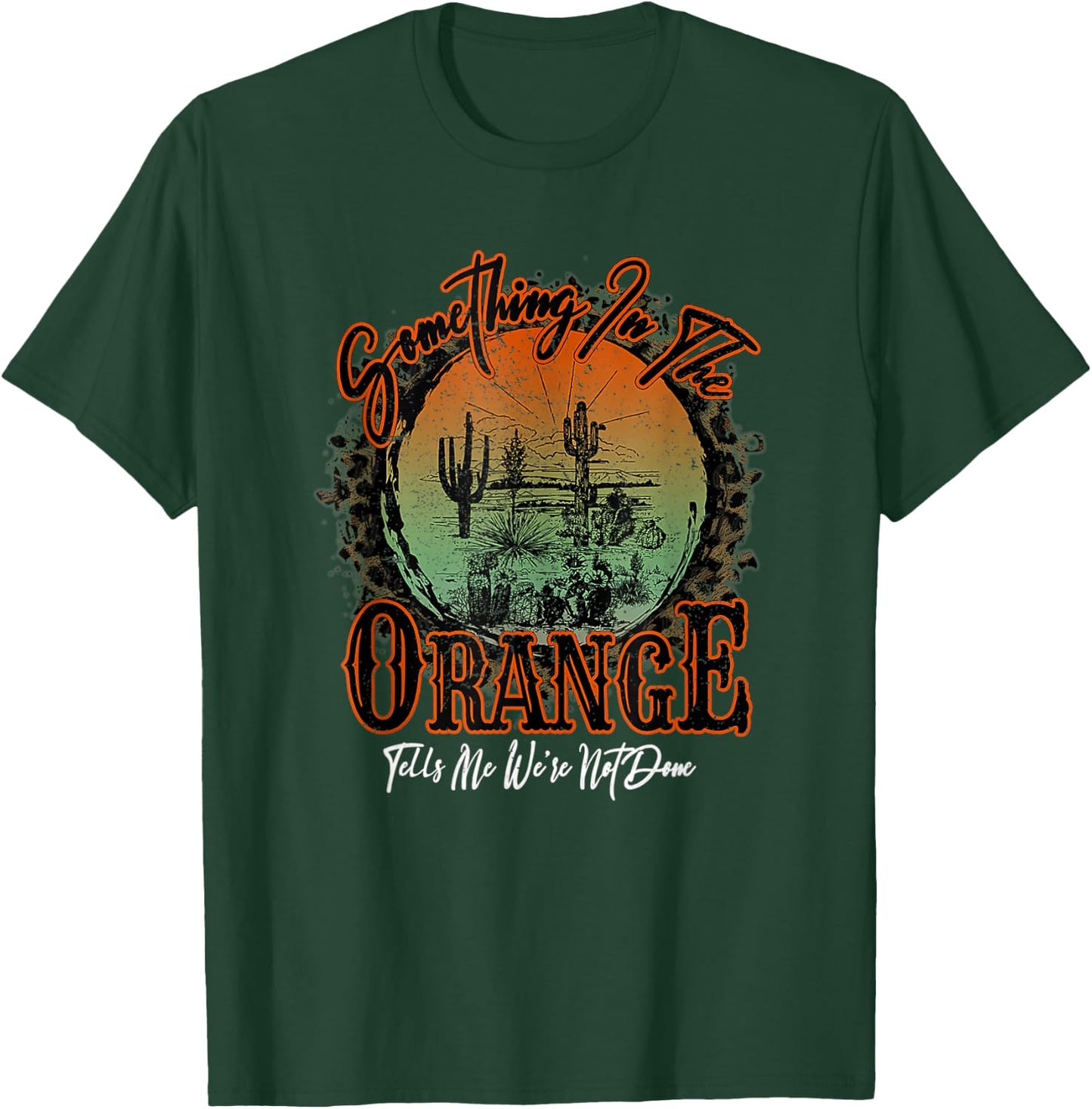 Something In The Orange Tells Me We're Not Done Desert T-Shirt - T-Shirt | Forest