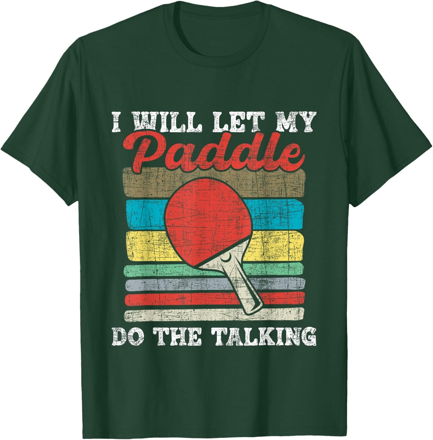I Will Let My Paddle Do The Talking - Table Tennis Lover T-Shirt - T-Shirt | Forest