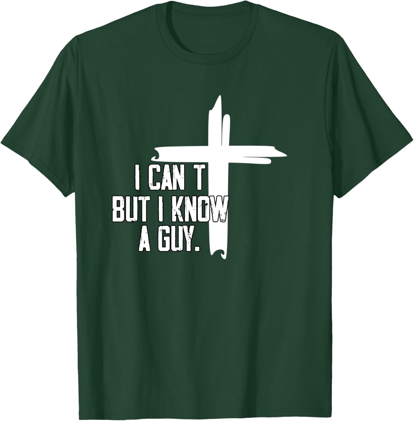 I Can't But I Know A Guy Jesus Cross T-Shirt - T-Shirt | Forest