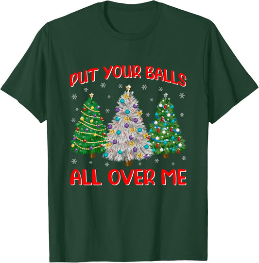 Put Your Balls Funny All Over Me Christmas Graphic T-Shirt - T-Shirt | Forest