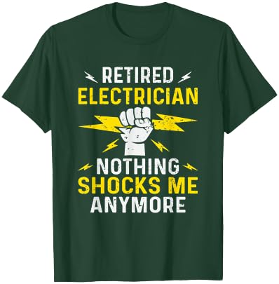 Retired Electrician Nothing Shocks Me Anymore Funny Sarcasm T-Shirt - T-Shirt | Forest