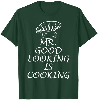 Mr. Good Looking is Cooking T-Shirt - T-Shirt | Forest