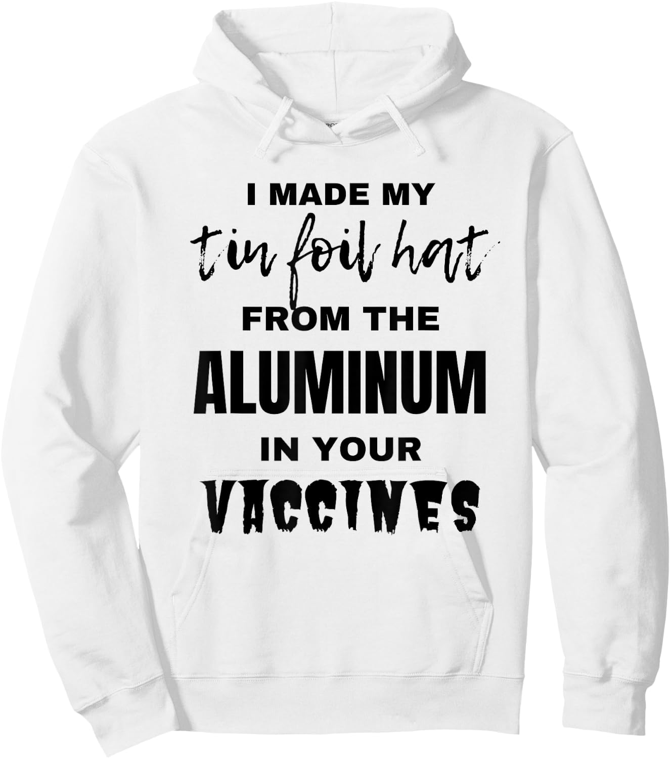 I made my tin foil hat from the aluminum in your vaccines Hoodie - Hoodie | White