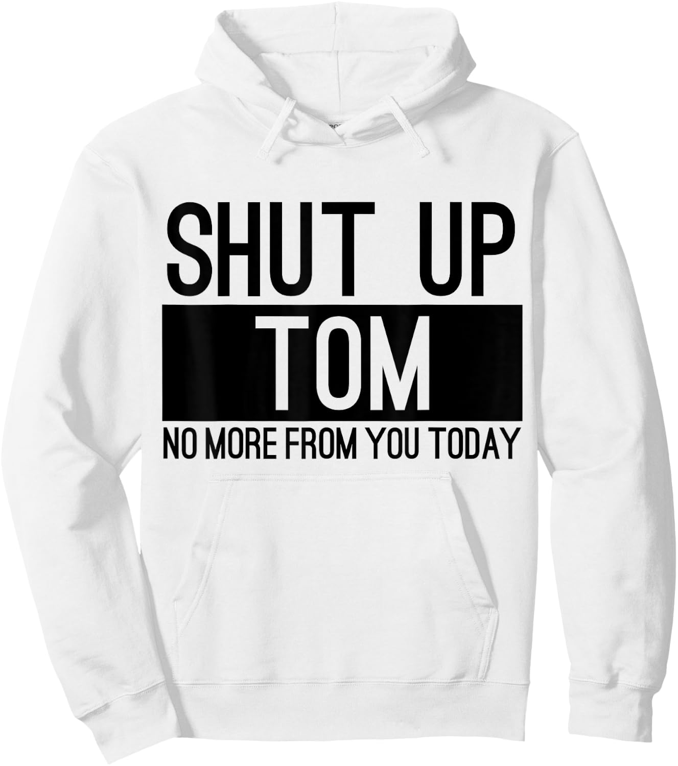 Shut Up Tom No More From You Today Funny Hoodie - Hoodie | White