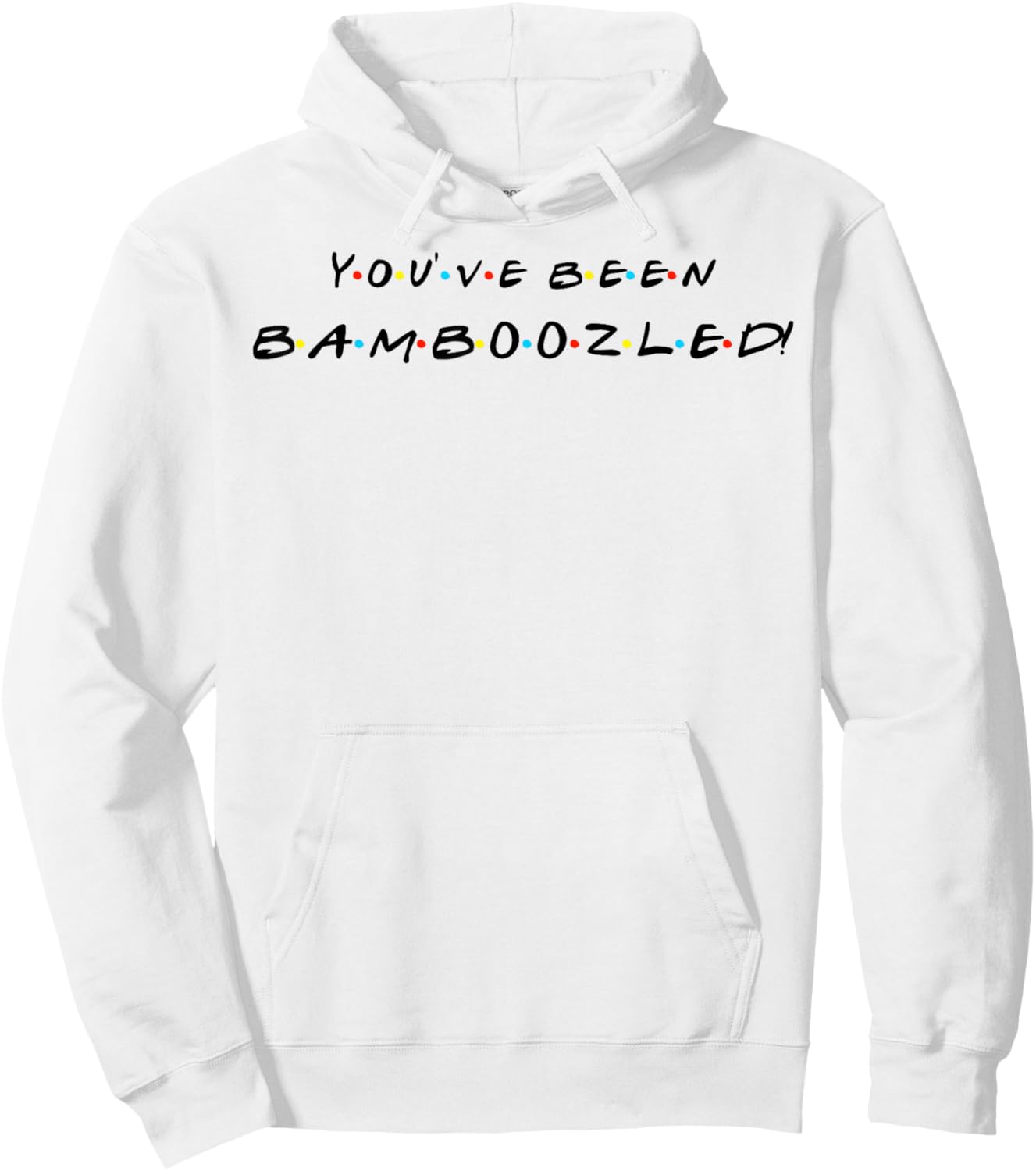 You've Been Bamboozled! Funny Quote With Friends Hoodie - Hoodie | White